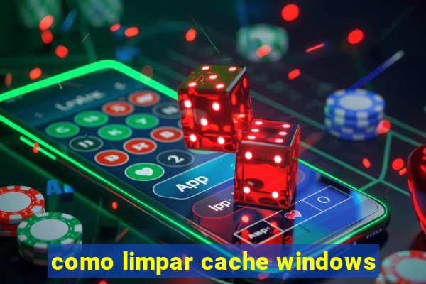 como limpar cache windows